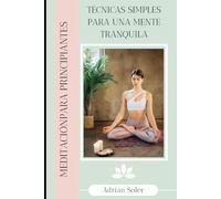 MEDITACIÓN PARA PRINCIPIANTES: Técnicas simples para una mente tranquila