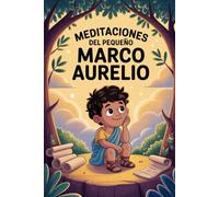 Meditaciones del pequeño Marco Aurelio: Filosofía estoica adaptada para niños que piensan profundo