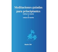 Meditaciones guiadas para principiantes: Calma tu mente y reduce el estrés