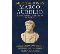 Meditaciones Marco Aurelio explicadas con sentido moderno: Selección de las mejores meditaciones de Marco Aurelio adaptadas a la vida actual