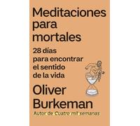 Meditaciones para mortales: 28 días para encontrar el sentido de la vida