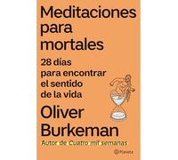Meditaciones Para Mortales: 28 Días Para Encontrar El Sentido de la Vida / Meditations for Mortals: Four Weeks to Embrace Your Limitations and Make Time for What Counts
