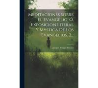 Meditaciones Sobre El Evangelio, Ó, Exposicion Literal Y Mystica De Los Evangelios, 2...