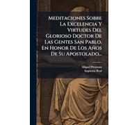 Meditaciones Sobre La Excelencia Y Virtudes Del Glorioso Doctor De Las Gentes San Pablo, En Honor De Los Años De Su Apostolado...