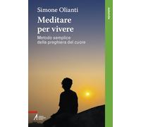 Meditare per vivere. Metodo semplice della preghiera del cuore
