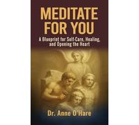 Meditate For You: A Blueprint for Self-Care, Healing, and Opening the Heart