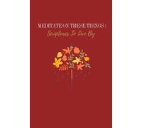 Meditate on These Things : Scriptures to live by: Powerful verses , Pray Through, and Receive God’s Revelation