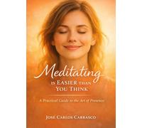 MEDITATING IS EASIER THAN YOU THINK: A PRACTICAL GUIDE TO THE ART OF PRESENCE