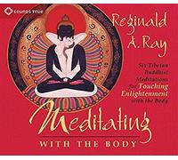 Meditating With The Body: Six Tibetan Buddhist Meditations For Touching Enlightenment With The Body