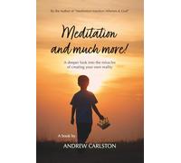 Meditation and much more!: A deeper look into our ability to create our own reality