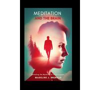 Meditation and the brain: Unlocking the mysteries of consciousness