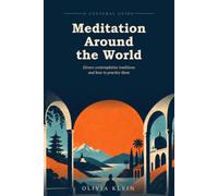 Meditation Around the World: A Cultural Guide to Eleven Contemplative Traditions and Their Techniques: Step-by-Step Practices to Quiet the Mind, Reduce Stress, and Build a Practice of Your Own
