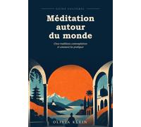 Méditation autour du monde: Guide culturel de onze traditions contemplatives et de leurs techniques : exercices pas à pas pour calmer l'esprit, réduire le stress et construire votre propre pratique
