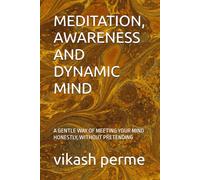MEDITATION, AWARENESS AND DYNAMIC MIND: A GENTLE WAY OF MEETING YOUR MIND HONESTLY, WITHOUT PRETENDING