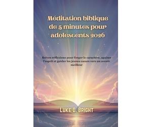 Méditation biblique de 5 minutes pour adolescents 2026: Brèves réflexions pour forger le caractère, apaiser l'esprit et guider les jeunes cœurs vers un avenir meilleur