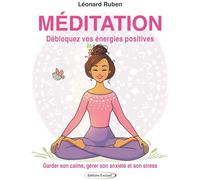 Méditation - Débloquez vos énergies positives - Garder son calme, gérer son anxiété et son stress