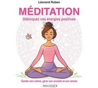 Méditation - Débloquez vos énergies positives - Garder son calme, gérer son anxiété et son stress - Léonard Ruben - Exclusif - broché - Guide