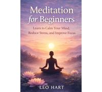 Meditation for Beginners: Learn to Calm Your Mind, Reduce Stress, and Improve Focus