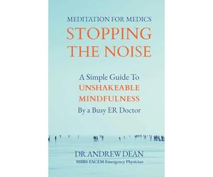 Meditation For Medics: A Simple Guide to Unshakeable Mindfulness by a Busy ER Doctor
