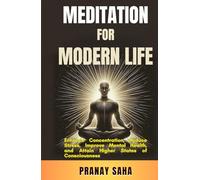 Meditation for Modern Life: Eliminate Stress, Enhance Productivity, Strengthen Mindfulness, and Transform Your Life with Meditation