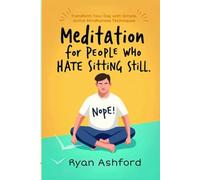 Meditation for People Who Hate Sitting Still: Transform Your Day with Simple, Active Mindfulness Techniques