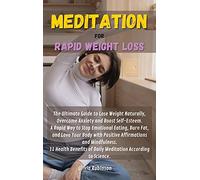 Meditation for Rapid Weight Loss: The Ultimate Guide to Lose Weight Naturally, Overcome Anxiety and Boost Self-Esteem. A Rapid Way to Stop Emotional ... of Daily Meditation According to Science.