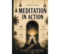 MEDITATION IN ACTION: A Practical Guide to Discovering Your True Self