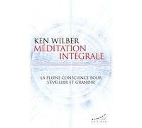 Méditation Intégrale - La Pleine Conscience Pour S'éveiller Et Grandir