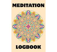 Meditation LogBook: 120-Page Meditation Tracker for Daily Routine, Thoughts & Self-Reflection. Record Your Sessions, Methods, Affirmations & Mindful Progress