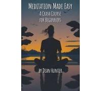 Meditation Made Easy - A Crash Course For Beginners