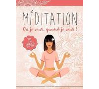 Méditation où je veux, quand je veux - 50 Exercices de 5 a 30 Minutes