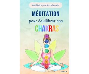 Méditation pour équilibrer ses chakras: Méditation sur les chakras pour les débutants