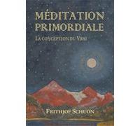 Méditation primordiale: La conception du Vrai Frithjof Schuon (Auteur), Auteur (Réalisateur)