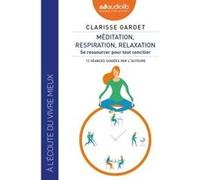Méditation, respiration, relaxation - Se ressourcer pour tout concilier Clarisse Gardet (Auteur), Clarisse Gardet (Lu par)