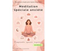 Méditation spéciale anxiété: Des pratiques simples pour s’apaiser au quotidien