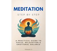 Meditation Step by Step: A Practical Guide to Focus, Relaxation & Emotional Balance