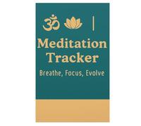 Meditation Tracker - Breathe, Focus, Evolve: Track Your Practice and Deepen Your Mindfulness Journey