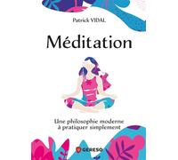 Méditation: Une philosophie moderne à pratiquer simplement