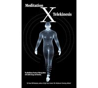 Meditation X: Telekinesis: The Mindfulness Practice of Moving Matter with Subtle Energy and Intention