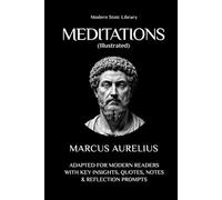 Meditations: Adapted for the modern reader with key insights, quotes, notes, and reflection questions (Illustrated)
