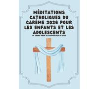 Méditations catholiques du Carême 2026 pour les enfants et les adolescents: 40 Jours pour Se Rapprocher de Dieu