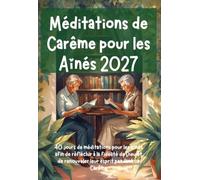 Méditations de Carême pour les Aînés 2027: 40 jours de méditations pour les aînés afin de réfléchir à la fidélité de Dieu et de renouveler leur esprit pendant ce Carême