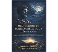Méditations de Marc Aurèle pour Débutants: Cahier d'exercices de traduction moderne avec manifestation
