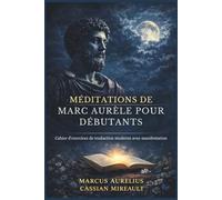 Méditations de Marc Aurèle pour Débutants: Cahier d'exercices de traduction moderne avec manifestation