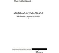 Méditations du temps présent La philosophie à l'épreuve du quotidien - 2 - Marie-Noëlle Agniau - L'harmattan - broché - Essai