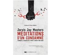 Méditations d'un condamné - Comment le couloir de la mort a ouvert mon coeur Jarvis Jay Masters (Auteur), Chagdud Tulku (Postface), Pema Chödrön (Préface), Justin Richards (Traduction)