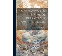Méditations En Forme De Retraite Sur L'amour De Dieu...