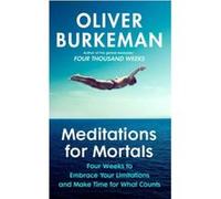 Meditations for Mortals: Four weeks to embrace your limitations and make time for what counts