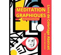 Méditations Graphiques - Livre de Coloriage d art abstrait: Un livre de coloriage unique conçu pour les adultes et les jeunes créatifs.