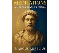 Meditations I Private Edition I A Modern Readers' Companion to the Greek Roman philosophy of Marcus Aurelius Emperor of Rome (Illustrated, Criticized, Annotated)